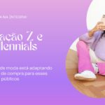 Como o varejo de moda está adaptando experiências de compra para a geração Z e Millennials: 4 premissas