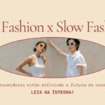 Fast Fashion x Slow Fashion: como os consumidores estão definindo o futuro do varejo de moda